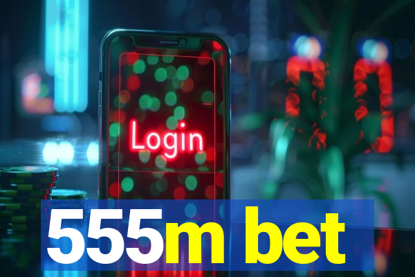 555m bet